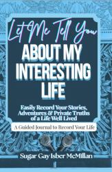 Let Me Tell You about My Interesting Life - a Guided Journal to Record Your Life : An Easy Way for Accomplished People to Create Their Memoir Using Their Phone to Record It