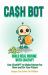 Cash Bot - Build Real Income with ChatGPT : Use ChatGPT to Make Money for Now and for Your Future by Sugar Gay Isber Mcmillan