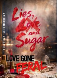 Lies, Love and Sugar : A Novel of Love Gone Feral by Sugar Gay Isber Mcmillan