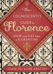 The Cognoscenti's Guide to Florence : Shop and Eat Like a Florentine
