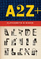 A2Z+ Alphabets and Other Signs : (revised and Expanded with over 100 New Pages, the Ultimate Collection of Fascinating Alphabets, Fonts, Emblems, Letters and Signs)