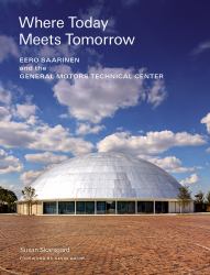 Where Today Meets Tomorrow : Eero Saarinen and the General Motors Technical Center (icon of Midcentury Architecture by Eero Saarinen)