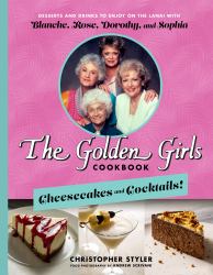 The Golden Girls Cookbook: Cheesecakes and Cocktails! : Desserts and Drinks to Enjoy on the Lanai with Blanche, Rose, Dorothy, and Sophia