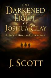 The Darkened Light of Joshua Clay : A Story of Grace and Redemption