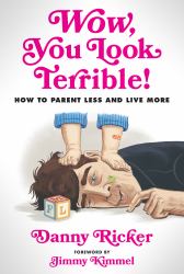 Wow, You Look Terrible! : How to Parent Less and Live More