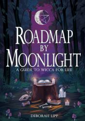 Roadmap by Moonlight : A Guide to Wicca for Life