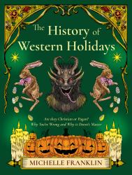 The History of Western Holidays : Are They Christian or Pagan? Why You're Wrong and Why It Doesn't Matter