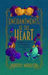 Enchantments of the Heart : A Magical Guide to Finding the Love of Your Life
