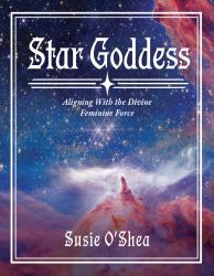 Star Goddess : Aligning with the Divine Feminine Force