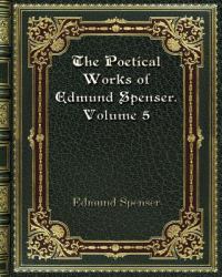 The Poetical Works of Edmund Spenser. Volume 5