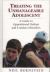 Treating the Unmanageable Adolescent : A Guide to Oppositional Defiant and Conduct Disorders Treating the Unmanageable Adolescent : A Guide to Oppositional Defiant and Conduct Disorders