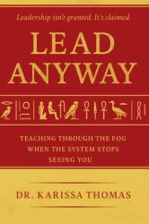 Lead Anyway : Teaching Through the Fog When the System Stops Seeing You
