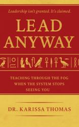 Lead Anyway : Teaching Through the Fog When the System Stops Seeing You