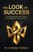 The Look of Success : The a Guide for Wanting, Achieving, and Sustaining Overall Success in Your Life