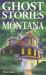 Ghost Stories of Montana