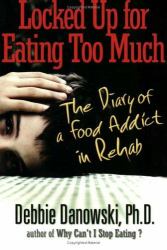 Locked up for Eating Too Much : The Diary of a Food Addict in Rehab
