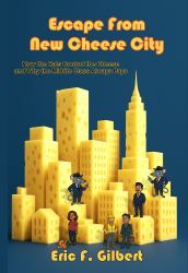Escape from New Cheese City : How the Rats Control the Cheese and Why the Middle Class Always Pays