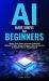 AI Made Simple for Beginners : Discover Faster Results to Increase Productivity with Smart Problem-Solving Techniques & Hands-On Exercises to Effectively Minimize Ethical Dilemmas