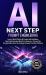 AI Next Step Prompt Engineering : Learn to Write Effective AI Prompts with Confidence Tweak Final Generated Results for Business or Personal Use Practice Guides Assist You to Design Prompts