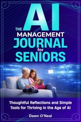 The Ai Management Journal for Seniors : Thoughtful Reflections and Simple Tools for Thriving in the Age of AI