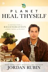 Planet Heal Thyself : The Revolution of Regeneration in Body, Mind, and Planet
