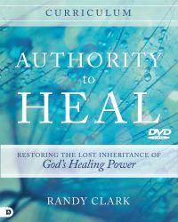 Authority to Heal Curriculum : Restoring the Lost Inheritance of God's Healing Power