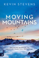 Moving Mountains : Breaking Barriers to Unleash Your Full Potential