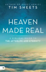 Heaven Made Real : A Biblical Guide to the Afterlife and Eternity