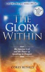 The Glory Within : The Interior Life and the Power of Speaking in Tongues