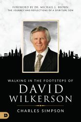 Walking in the Footsteps of David Wilkerson : The Journey and Reflections of a Spiritual Son
