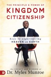 The Principle and Power of Kingdom Citizenship : Keys to Experiencing Heaven on Earth