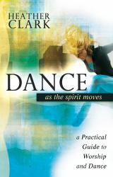 Dance As the Spirit Moves : A Practical Guide to Worship and Dance
