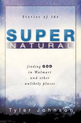 Stories of the Supernatural : Finding God in Walmart and Other Unlikely Places