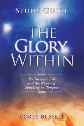 The Glory Within Study Guide : The Interior Life and the Power of Speaking in Tongues
