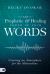The Prophetic and Healing Power of Your Words : Creating an Atmosphere for the Miraculous