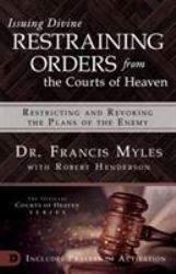 Issuing Divine Restraining Orders from Courts of Heaven : Restricting and Revoking the Plans of the Enemy