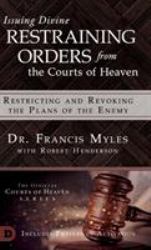 Issuing Divine Restraining Orders from the Courts of Heaven : Restricting and Revoking the Plans of the Enemy