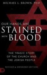 Our Hands Are Stained with Blood Revised and Expanded : The Tragic Story of the Church and the Jewish People