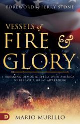 Vessels of Fire and Glory : Breaking Demonic Spells over America to Release a Great Awakening