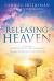 Releasing Heaven : Creating a Supernatural Environment Through Heavenly Encounters
