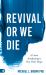 Revival or We Die : A Great Awakening Is Our Only Hope