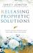 Releasing Prophetic Solutions : Praying Heaven's Promises over Your Home, Family, and Nation
