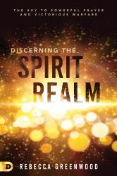 Discerning the Spirit Realm : The Key to Powerful Prayer and Victorious Warfare