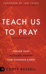 Teach Us to Pray : Prayer That Accesses Heaven and Changes Earth