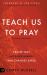 Teach Us to Pray : Prayer That Accesses Heaven and Changes Earth