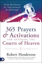 Presenting Your Cases in the Courts of Heaven : 365 Daily Prayers and Activations for Entering the Courtroom of Heaven