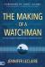 The Making of a Watchman : Practical Training for Prophetic Prayer and Powerful Intercession