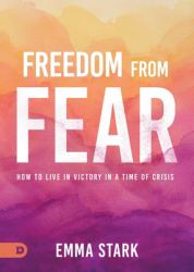 Freedom from Fear : How to Live in Victory in a Time of Crisis