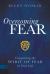 Overcoming Fear : Conquering the Spirit of Fear in Your Life