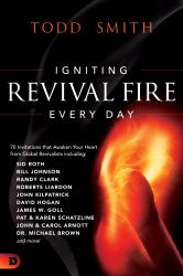 Igniting Revival Fire Everyday : 70 Invitations That Awaken Your Heart from Global Revivalists Including Randy Clark, David Hogan, James W. Goll, John and Carol Arnott, Dr. Michael Brown and More!